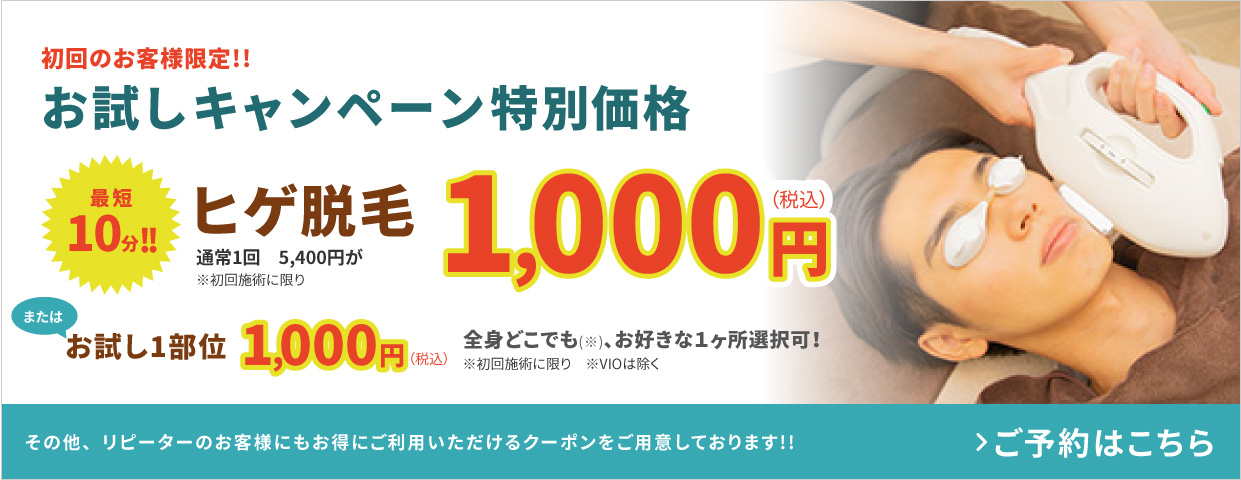 初回のお客様限定!!お試しキャンペーン特別価格 ヒゲ脱毛またはお試し1部位（※初回施術に限り ※VIOは除く） ￥1,000（税込）